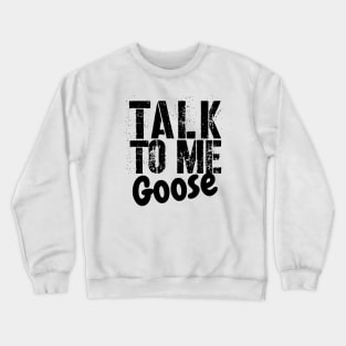 TALK TO ME GOOSE Crewneck Sweatshirt